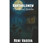 Bartholomew the Good Goblin: Among the Living Stories of an Immortal