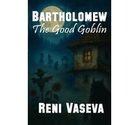 Bartholomew the Good Goblin: Among the Living Stories of an Immortal