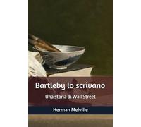 Bartleby lo scrivano: Una storia di Wall Street -Versione integrale con biografia e annotazioni