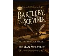 BARTLEBY, THE SCRIVENER: A Story of Wall-Street