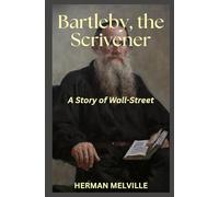 Bartleby, the Scrivener: A Story of Wall-Street