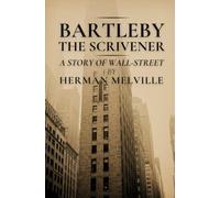BARTLEBY, THE SCRIVENER: A STORY OF WALL-STREET