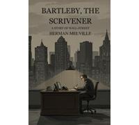 BARTLEBY, THE SCRIVENER: A STORY OF WALL-STREET