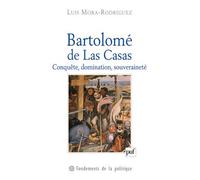 Bartolomé de Las Casas Conquête, domination, souveraineté - Luis Adrian Mora Rodriguez - Puf - broché - Essai