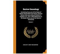 Bartow Genealogy: Containing Every One Of The Name Of Bartow Descended From Doctor Thomas Bartow Who Was Living At Crediton In England, A.D. 1672: With References To The Books Where Any Of The Name Is