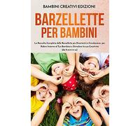 Barzellette Per Bambini: La Raccolta Completa Delle Barzellette Piã¹ Divertenti In Circolazione, Per Ridere Insieme Al Tuo Bambino E Stimolare La Sua Creativitã (Da 8 Anni In Su)