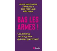 Bas les armes ! - Ces hommes va-t-en-guerre qui nous gouvern