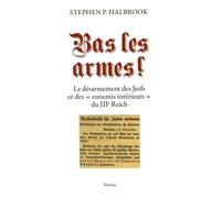Bas les armes ! : Le désarmement des Juifs et des "ennemis intérieurs" du IIIe Reich