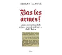Bas les armes ! Le désarmement des Juifs et des ennemis intérieurs du IIIème Reich - Stephen P. Halbrook - Slatkine - broché - Etude