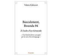 Basculement , rwanda 94: À l’aube d’un Génocide - « Une histoire fictive syncopée par la voix d’un témoignage »