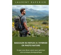 BASCULER DU REFLEX A L'HYBRIDE EN PHOTO NATURE: Ce que vous devez savoir pour optimiser votre pratique photographique