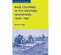 Base Colonies in the Western Hemisphere, 1940-1967, Studies of the Americas Steven High (Auteur)