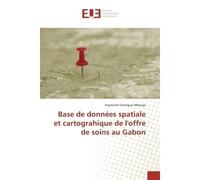 Base de données spatiale et cartograhique de l'offre de soins au Gabon - Raymond Ondzigue Mbenga - Universitaires Europeennes - broché - Essai