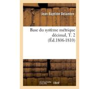 Base du système métrique décimal, T. 2 (Éd.1806-1810) ed.1806-1810 - Jean-Baptiste Delambre - Hachette Bnf - broché - Livre