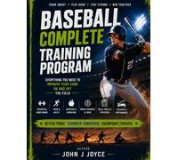 Baseball Complete Training Program: The Ultimate Guide to Becoming a Faster, Stronger, Smarter Baseball Player
