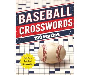 Baseball Crosswords 100 Puzzles Test Your Knowledge: 100 Crosswords about Baseball Players, Teams, and Legends | Opening Day to World Series History | ... | A Puzzle Workout for True Baseball Fanatics