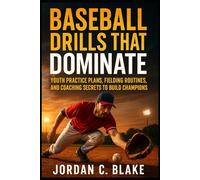 Baseball Drills That Dominate: Youth Practice Plans, Fielding Routines, and Coaching Secrets to Build Champions