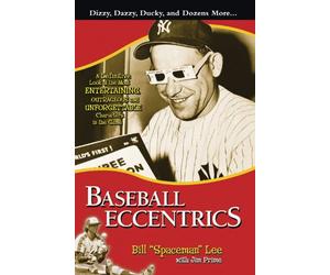 Baseball Eccentrics: A Definitive Look at the Most Entertaining, Outrageous and Unforgettable Characters in the Game