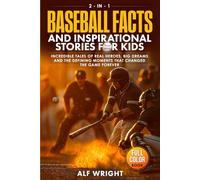 Baseball Facts and Inspirational Stories for Kids: Incredible Tales of Real Heroes, Big Dreams and the Defining Moments That Changed the Game Forever