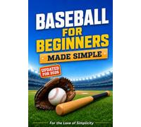 Baseball for Beginners: Made Simple: Learn the Rules, Positions, Skills, and Strategies of Baseball