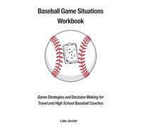 Baseball Game Situations Workbook: Game Strategies and Decision-Making for Travel and High School Baseball Coaches