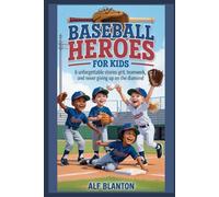Baseball Heroes for Kids: 6 Unforgettable Stories of Grit, Teamwork, and Never Giving Up on the Diamond
