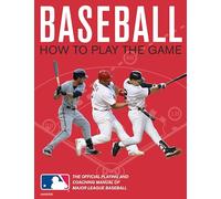 Baseball: How To Play The Game: The Official Playing and Coaching Manual of Major League Baseball