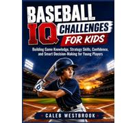 BASEBALL IQ CHALLENGES FOR KIDS: Building Game Knowledge, Strategy Skills, Confidence, and Smart Decision-Making for Young Players