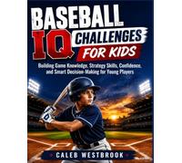 BASEBALL IQ CHALLENGES FOR KIDS: Building Game Knowledge, Strategy Skills, Confidence, and Smart Decision-Making for Young Players