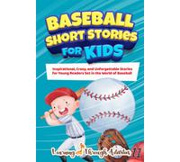 Baseball Short Stories For Kids: Inspirational, Crazy, And Unforgettable Stories For Young Readers Set In The World Of Baseball