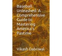 Baseball Unleashed: A Comprehensive Guide To Mastering America's Pastime