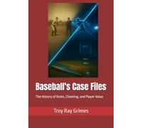 Baseball's Case Files: The History of Rules, Cheating, and Player Value