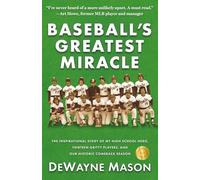 Baseball's Greatest Miracle: The Inspirational Story of My High School Hero, Thirteen Gritty Players, and Our Historic Comeback Season