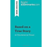 Based On A True Story By Delphine De Vigan (Book Analysis): Detailed Summary, Analysis And Reading Guide