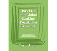 Basel III and Global Banking Regulation Explained: Mastering Capital Standards, Liquidity Requirements, and Prudential Supervision Frameworks