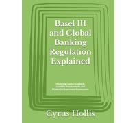 Basel III and Global Banking Regulation Explained: Mastering Capital Standards, Liquidity Requirements, and Prudential Supervision Frameworks