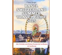 Basel Switzerland Summer Travel Guide 2025: Art, History, and Scenic Charm on the Banks of the Rhine