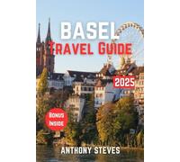 BASEL TRAVEL GUIDE 2025: The Ultimate Guide to Switzerland’s Natural Wonders, Hidden Gems, Cultural Treasures and authentic experience