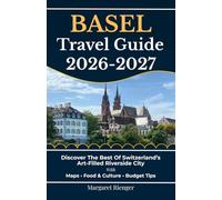Basel Travel Guide 2026-2027: Discover The Best Of Switzerland’s Art-Filled Riverside City With Maps, Food & Culture, And Budget Tips