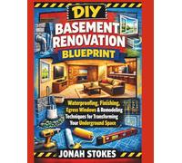 Basement Renovation Blueprint: Waterproofing, Finishing, Egress Windows & Remodeling Techniques for Transforming Your Underground Space