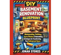 Basement Renovation Blueprint: Waterproofing, Finishing, Egress Windows & Remodeling Techniques for Transforming Your Underground Space
