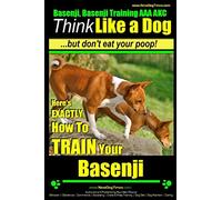 Basenji, Basenji Training AAA AKC: Think Like a Dog But Don't Eat Your Poop!: Here's EXACTLY How To TRAIN Your Basenji