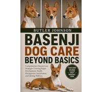 BASENJI DOG CARE BEYOND BASICS: Comprehensive Basenji Care Strategies Covering Puppy Development, Health Management, Socialization, and Lifelong Wellness