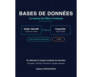 Bases de données : le manuel du DBA à l'analyste: MySQL / MariaDB & PostgreSQL - requêtes comparées, testées en laboratoire, PostGIS, outils et IA