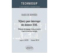 BASES DE DONNÉES - XQuery pour interroger des données XML - Eléments du langage et mise en œuvre - Cours et exercices corrigés (Niveau B) Eléments du langage et mise en oeuvre, cours et exercices corr