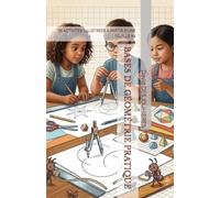 BASES DE GÉOMÉTRIE PRATIQUE: 76 ACTIVITÉS ILLUSTRÉES À PARTIR D’UNE FEUILLE A4