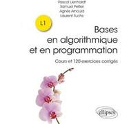 Bases en algorithmique et en programmation - Cours et 120 exercices corrigés Agnès Arnould (Auteur), Laurent Fuchs (Auteur), Pascal Lienhardt (Auteur), Samuel Peltier (Auteur), Paul de Laboulaye (Coll