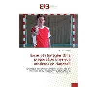 Bases et stratégies de la préparation physique moderne en Handball Dynamique des charges, impact du volume, de l'intensité et du type de périodisation sur la performance physique - Souhail Hermassi - 