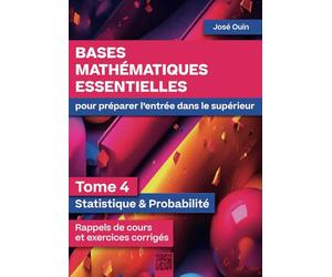 Bases mathématiques essentielles pour préparer l'entrée dans le supérieur - Tome 4 : Statistique & Probabilité: Rappels de cours et exercices corrigés