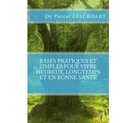 Bases pratiques et simples pour vivre heureux, longtemps et en bonne santé